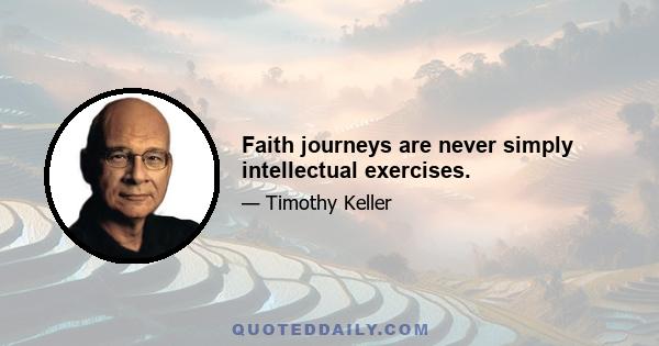 Faith journeys are never simply intellectual exercises.