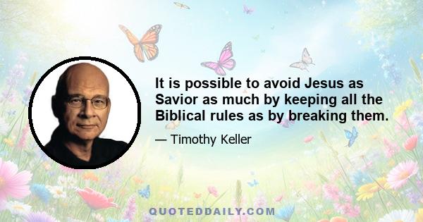 It is possible to avoid Jesus as Savior as much by keeping all the Biblical rules as by breaking them.