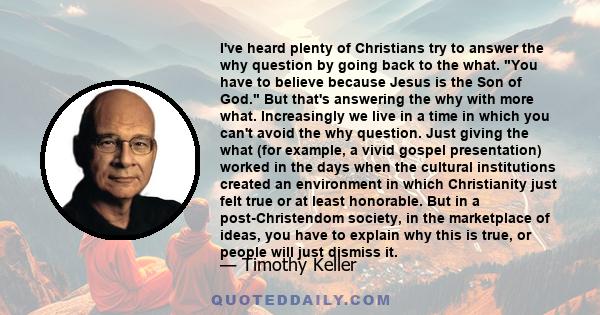 I've heard plenty of Christians try to answer the why question by going back to the what. You have to believe because Jesus is the Son of God. But that's answering the why with more what. Increasingly we live in a time