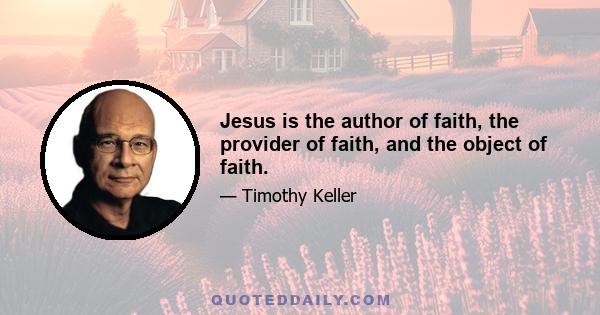 Jesus is the author of faith, the provider of faith, and the object of faith.