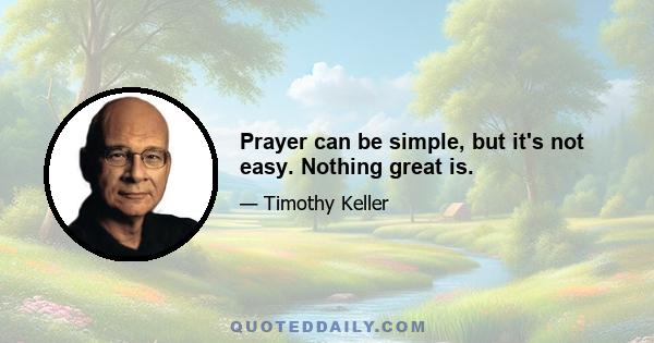 Prayer can be simple, but it's not easy. Nothing great is.