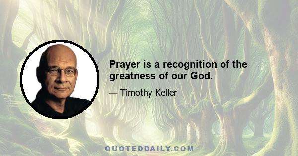 Prayer is a recognition of the greatness of our God.