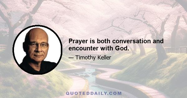 Prayer is both conversation and encounter with God.