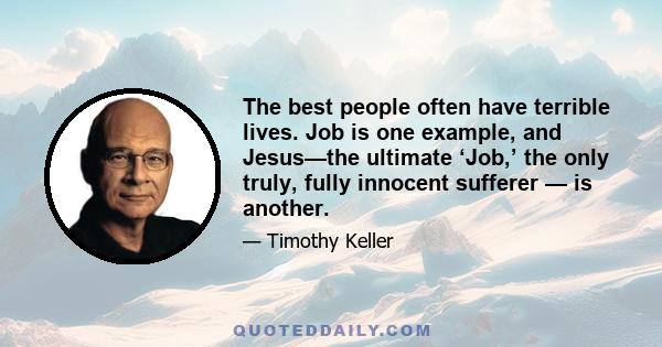 The best people often have terrible lives. Job is one example, and Jesus—the ultimate ‘Job,’ the only truly, fully innocent sufferer — is another.