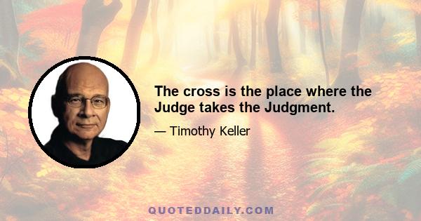 The cross is the place where the Judge takes the Judgment.