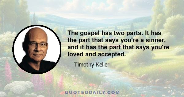 The gospel has two parts. It has the part that says you're a sinner, and it has the part that says you're loved and accepted.