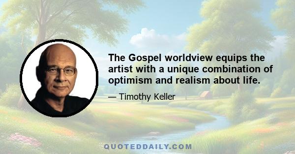 The Gospel worldview equips the artist with a unique combination of optimism and realism about life.