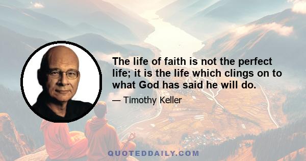 The life of faith is not the perfect life; it is the life which clings on to what God has said he will do.