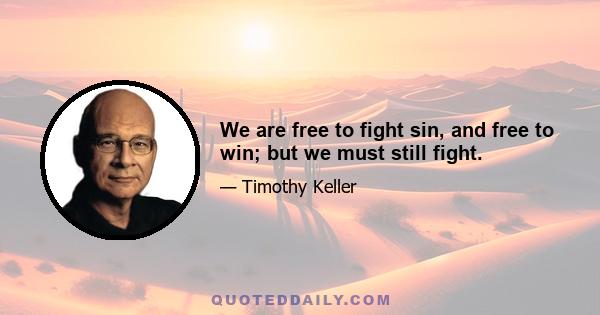 We are free to fight sin, and free to win; but we must still fight.