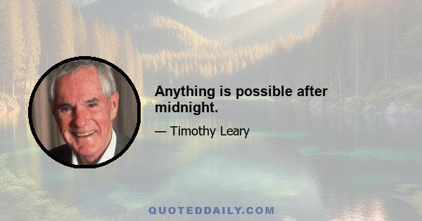 Anything is possible after midnight.