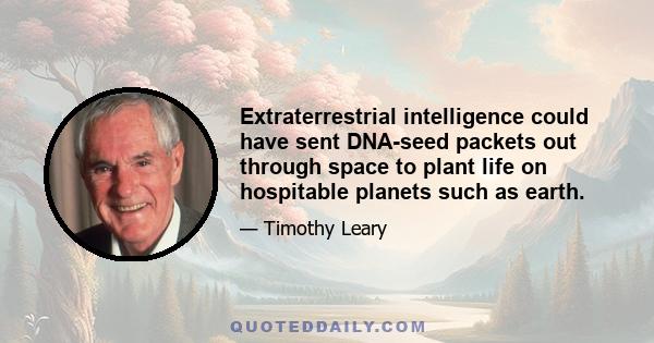 Extraterrestrial intelligence could have sent DNA-seed packets out through space to plant life on hospitable planets such as earth.