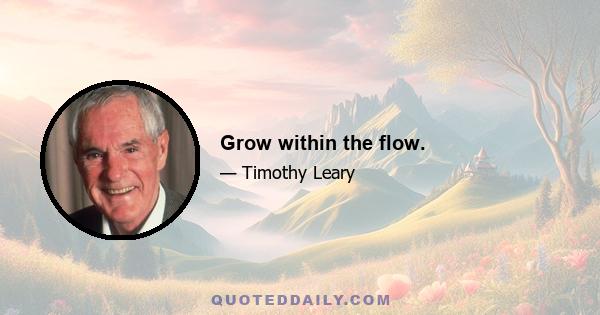 Grow within the flow.