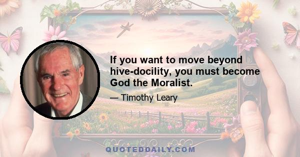 If you want to move beyond hive-docility, you must become God the Moralist.