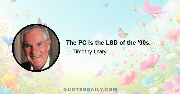 The PC is the LSD of the '90s.