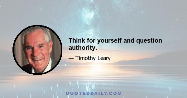 Think for yourself and question authority.