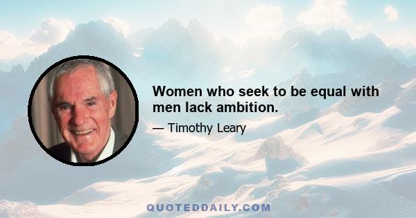 Women who seek to be equal with men lack ambition.