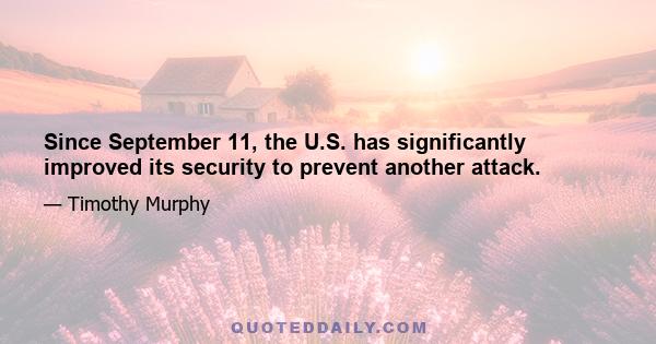 Since September 11, the U.S. has significantly improved its security to prevent another attack.