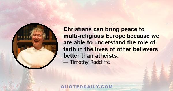 Christians can bring peace to multi-religious Europe because we are able to understand the role of faith in the lives of other believers better than atheists.