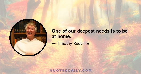 One of our deepest needs is to be at home.