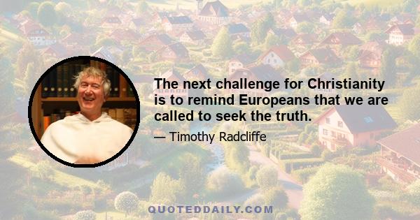 The next challenge for Christianity is to remind Europeans that we are called to seek the truth.