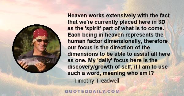 Heaven works extensively with the fact that we're currently placed here in 3D as the 'spirit' part of what is to come. Each being in heaven represents the human factor dimensionally, therefore our focus is the direction 