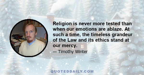 Religion is never more tested than when our emotions are ablaze. At such a time, the timeless grandeur of the Law and its ethics stand at our mercy.