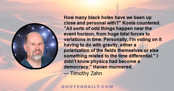 How many black holes have we been up close and personal with? Kosta countered. All sorts of odd things happen near the event horizon, from huge tidal forces to variations in time. Personally, I'm voting on it having to