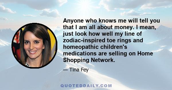 Anyone who knows me will tell you that I am all about money. I mean, just look how well my line of zodiac-inspired toe rings and homeopathic children's medications are selling on Home Shopping Network.