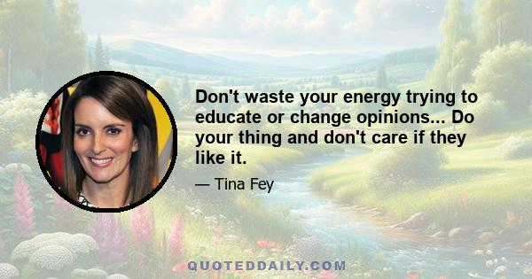 Don't waste your energy trying to educate or change opinions... Do your thing and don't care if they like it.