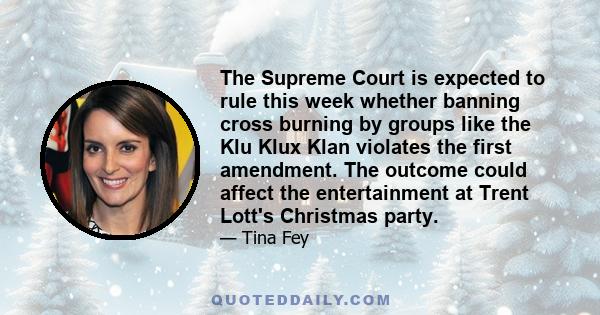 The Supreme Court is expected to rule this week whether banning cross burning by groups like the Klu Klux Klan violates the first amendment. The outcome could affect the entertainment at Trent Lott's Christmas party.