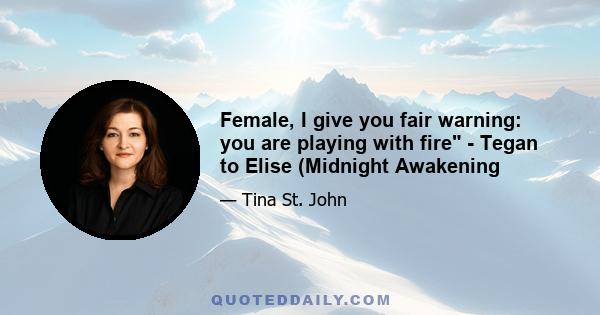 Female, I give you fair warning: you are playing with fire - Tegan to Elise (Midnight Awakening