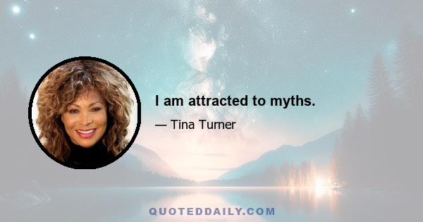 I am attracted to myths.