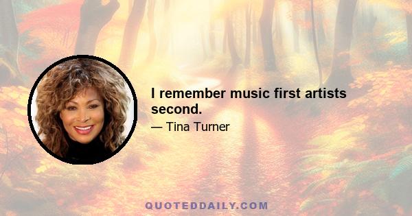 I remember music first artists second.