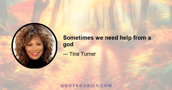 Sometimes we need help from a god