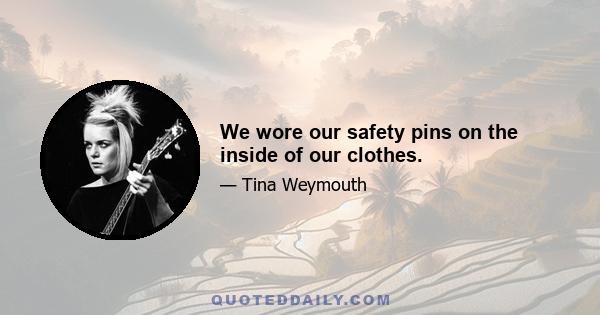 We wore our safety pins on the inside of our clothes.