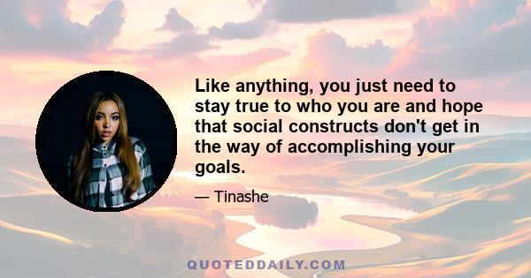 Like anything, you just need to stay true to who you are and hope that social constructs don't get in the way of accomplishing your goals.