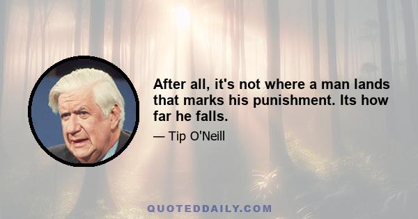 After all, it's not where a man lands that marks his punishment. Its how far he falls.