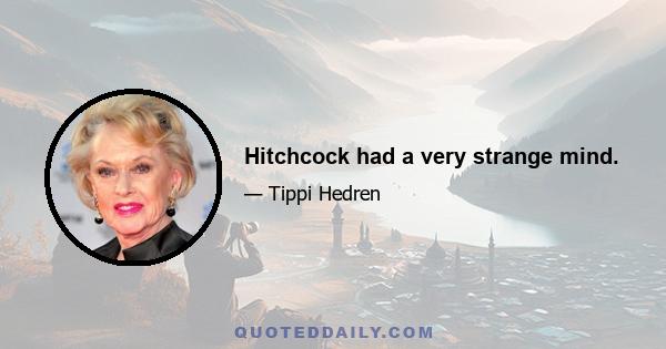 Hitchcock had a very strange mind.