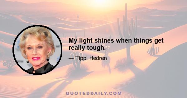 My light shines when things get really tough.