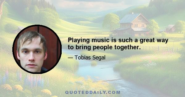 Playing music is such a great way to bring people together.