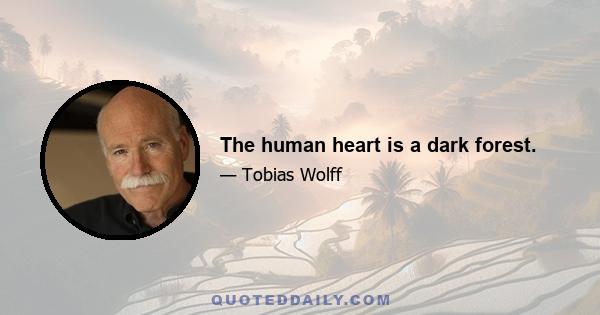 The human heart is a dark forest.