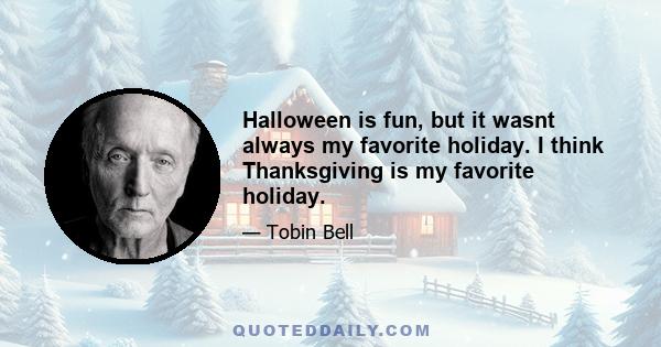 Halloween is fun, but it wasnt always my favorite holiday. I think Thanksgiving is my favorite holiday.