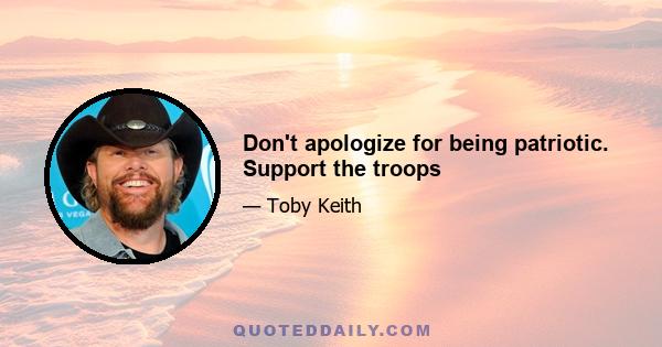 Don't apologize for being patriotic. Support the troops