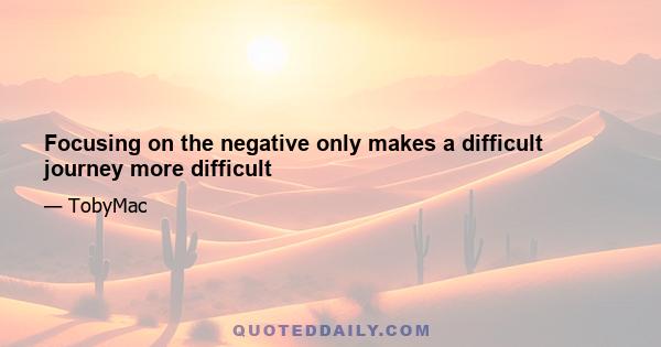 Focusing on the negative only makes a difficult journey more difficult