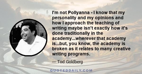 I'm not Pollyanna - I know that my personality and my opinions and how I approach the teaching of writing maybe isn't exactly how it's done traditionally in the academy...wherever that academy is...but, you know, the