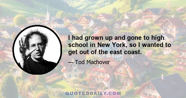 I had grown up and gone to high school in New York, so I wanted to get out of the east coast.