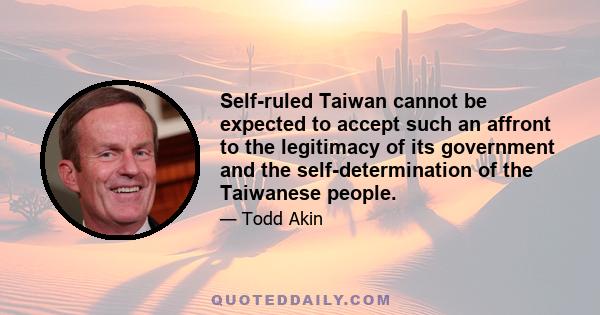 Self-ruled Taiwan cannot be expected to accept such an affront to the legitimacy of its government and the self-determination of the Taiwanese people.