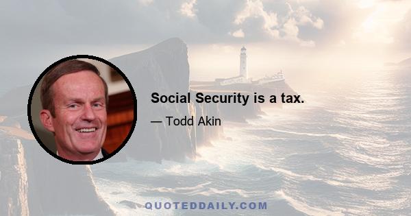 Social Security is a tax.