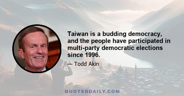 Taiwan is a budding democracy, and the people have participated in multi-party democratic elections since 1996.