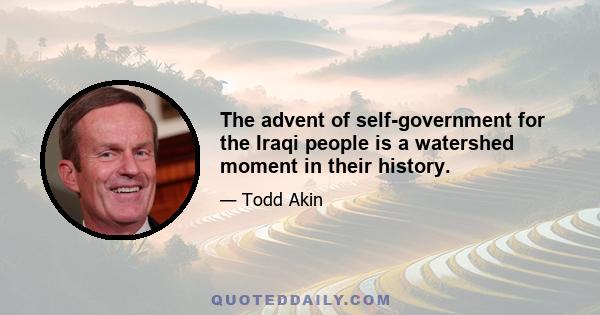 The advent of self-government for the Iraqi people is a watershed moment in their history.